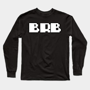 BRB - Be Right Back Long Sleeve T-Shirt